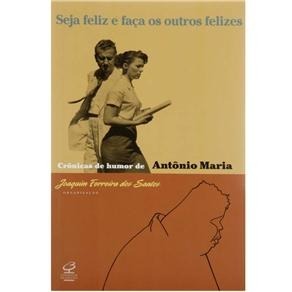 Antônio Maria - Seja feliz e faça os outros felizes